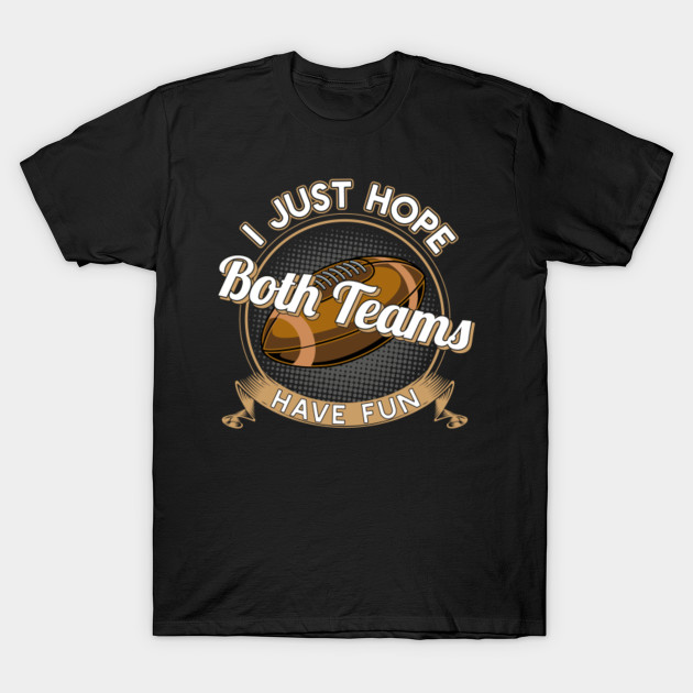 I Just Hope Both Teams Have Fun Football T-Shirt Gift